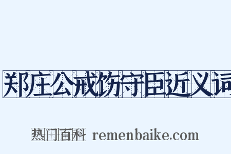 郑庄公戒饬守臣近义词是什么意思的图片